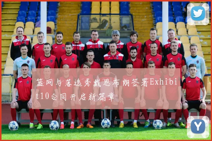 篮网与落选秀戴恩布朗签署Exhibit10合同开启新篇章